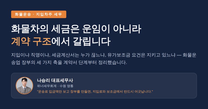 화물운송업 세무사, 지입료·유가보조금·기사 인건비 — 운임보다 구조가 세금을 정합니다
