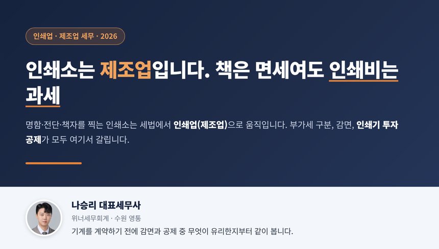 인쇄소 세무사, 책은 면세여도 인쇄·제본 용역은 과세이고 중소 인쇄소의 새 인쇄기는 10% 통합투자세액공제 대상이지만 중고와 운용리스는 빠지며 창업감면·특별세액감면과는 하나만 골라야 합니다