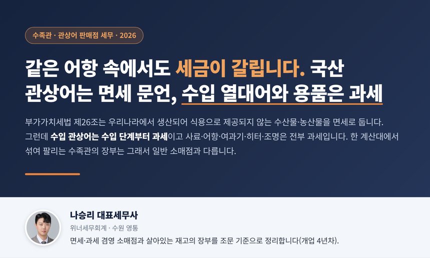 수족관 세무사, 국내 양식 관상어와 수초는 식용이 아니어도 면세 문언에 들어가지만 수입 열대어와 사료·어항·여과기는 과세라 한 어항 안에서도 세금이 갈리고 폐사한 물고기는 실사 기록이 있어야 비용이 되며 애완동물 소매업은 10만 원 이상 현금에 영수증 의무입니다