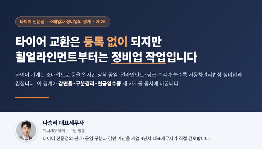 타이어 가게 세무사, 타이어 교환은 정비업 등록 없이 할 수 있지만 휠얼라인먼트부터는 등록 작업이고 중소기업특별세액감면은 판매 소득에만 10%가 붙으며 손님에게 받는 폐타이어 처리비도 과세 매출인 이유